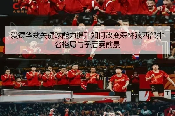 爱德华兹关键球能力提升如何改变森林狼西部排名格局与季后赛前景