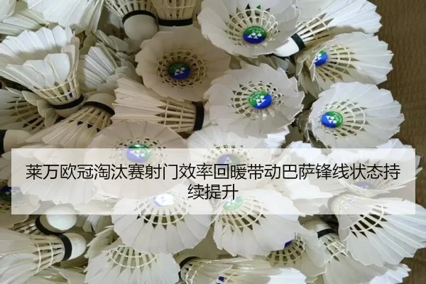 莱万欧冠淘汰赛射门效率回暖带动巴萨锋线状态持续提升