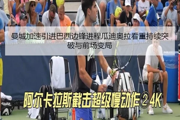 曼城加速引进巴西边锋进程瓜迪奥拉看重持续突破与前场变局
